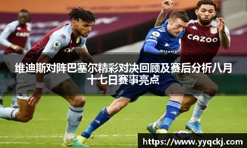 维迪斯对阵巴塞尔精彩对决回顾及赛后分析八月十七日赛事亮点